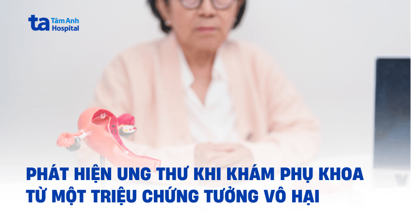 Phát hiện ung thư khi khám phụ khoa từ một triệu chứng tưởng vô hại