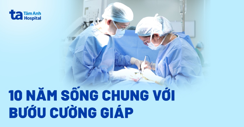 Phẫu thuật bướu cường giáp tiến triển sau 10 năm