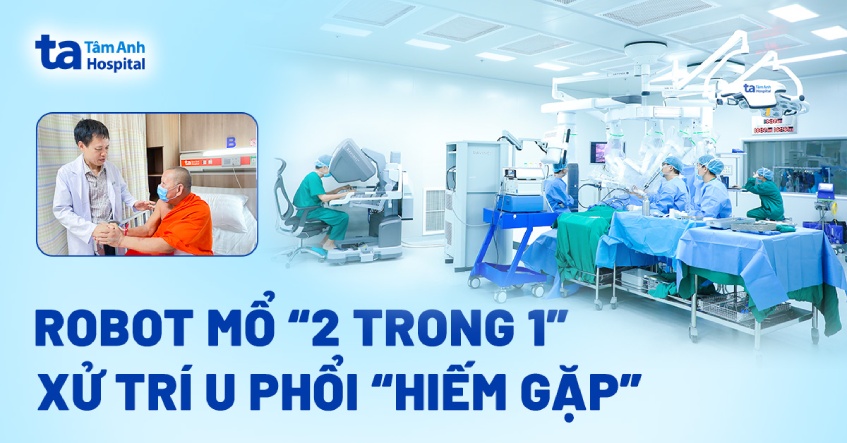 Robot mổ “2 trong 1” xử trí u phổi “hiếm gặp”