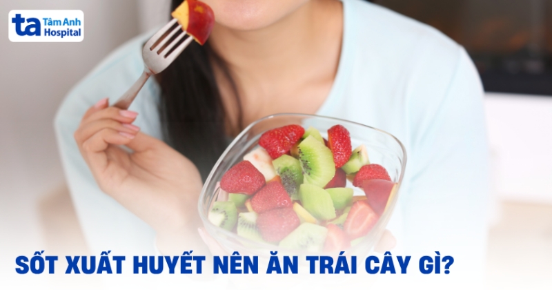 Sốt Xuất Huyết Nên Ăn Trái Cây Gì