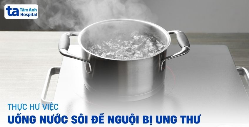 Uống nước sôi để nguội bị ung thư là đúng hay sai?