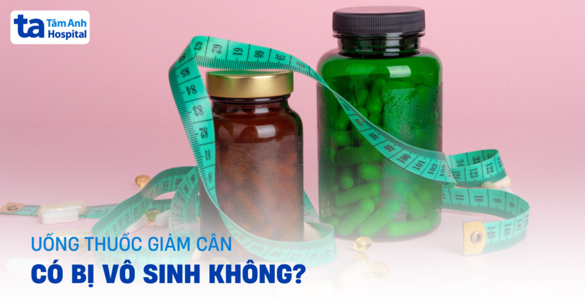 Uống thuốc giảm cân có bị vô sinh không? Lưu ý khi sử dụng