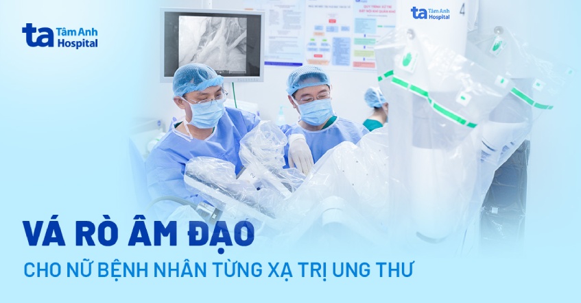 Vá rò âm đạo cho nữ bệnh nhân từng xạ trị ung thư