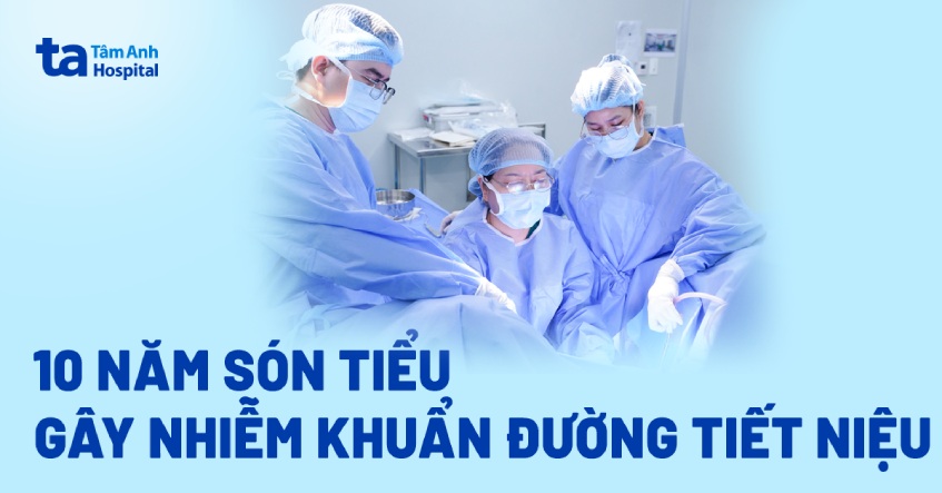 10 năm són tiểu gây nhiễm khuẩn đường tiết niệu