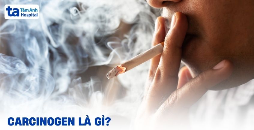 Carcinogen là gì? Các điểm quan trọng bạn cần biết rõ