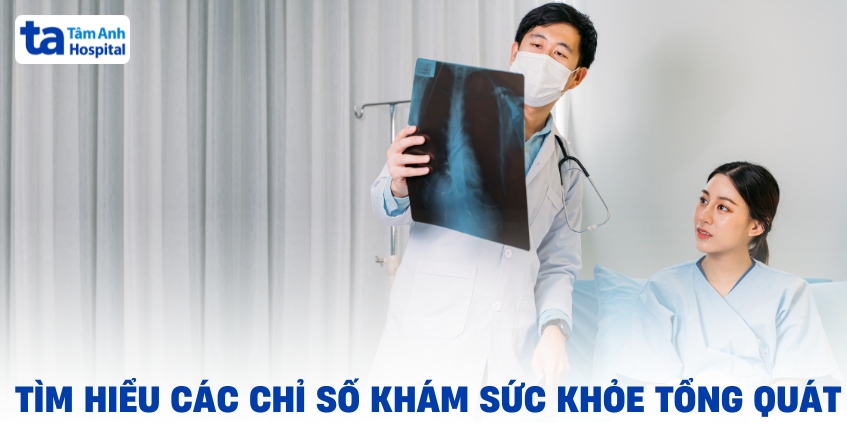 Tìm hiểu ý nghĩa các chỉ số khám sức khỏe tổng quát cơ bản
