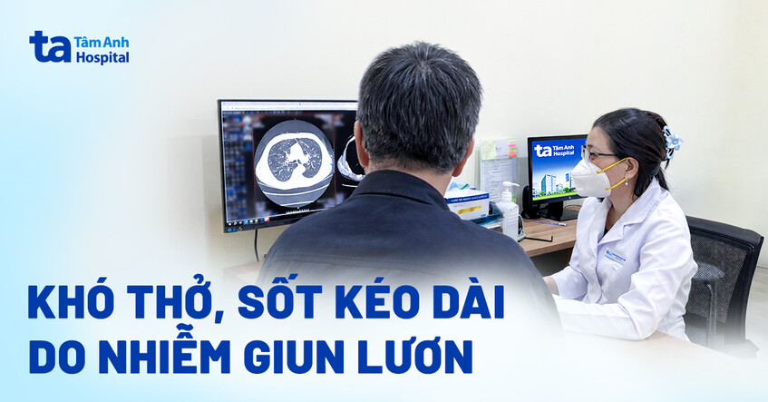 Khó thở, sốt từng đợt kéo dài do nhiễm giun lươn
