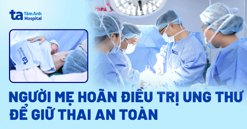Người mẹ trẻ hoãn điều trị ung thư để giữ thai an toàn