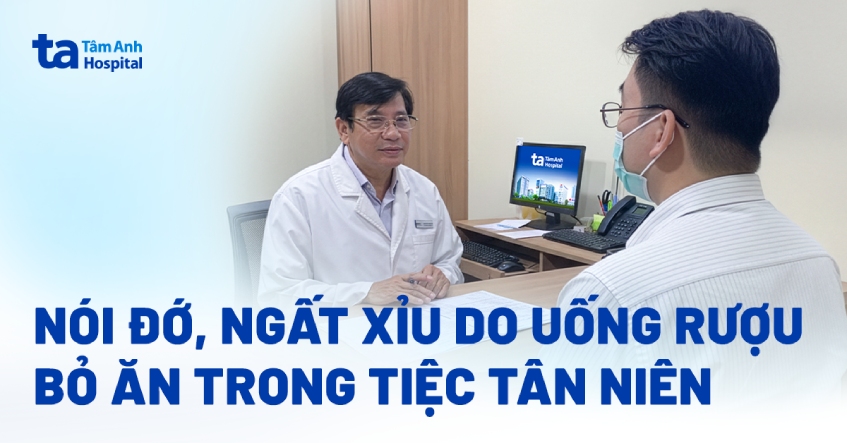 Nói đớ, ngất xỉu do uống rượu bỏ ăn trong tiệc tân niên