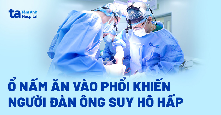 Ổ nấm ăn vào phổi khiến người đàn ông suy hô hấp nguy kịch