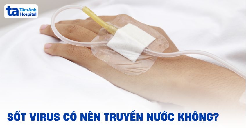 Sốt Virus Có Nên Truyền Nước Không