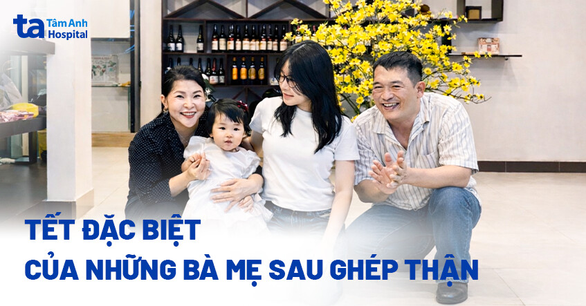Tết đặc biệt của những bà mẹ sau ghép thận
