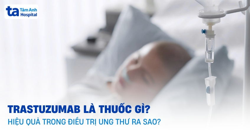 Trastuzumab: Hoạt chất cứu tinh cho ung thư vú và dạ dày