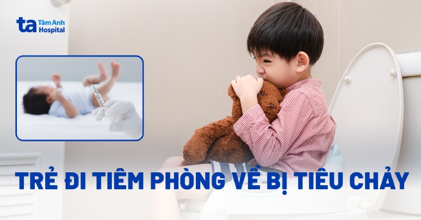 Vì sao trẻ đi tiêm phòng về bị tiêu chảy? Dấu hiệu và cách chăm sóc