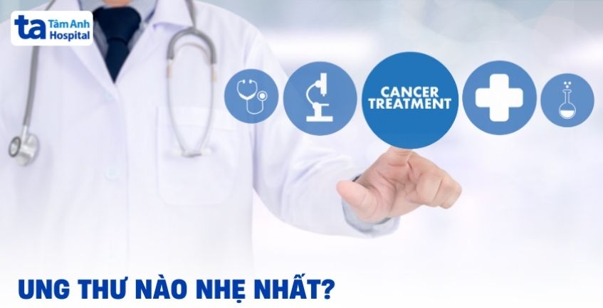 Ung thư nào nhẹ nhất? Câu trả lời giúp bạn an tâm hơn