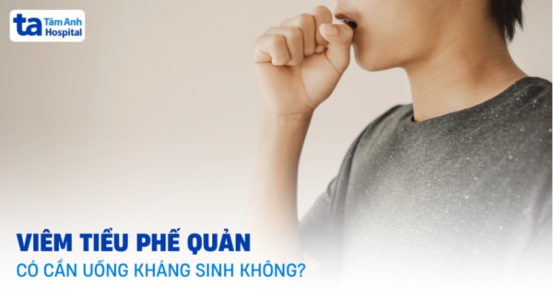 Viêm tiểu phế quản có cần uống kháng sinh không?