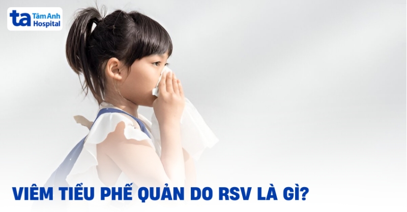 Tìm hiểu về viêm tiểu phế quản do RSV ở trẻ