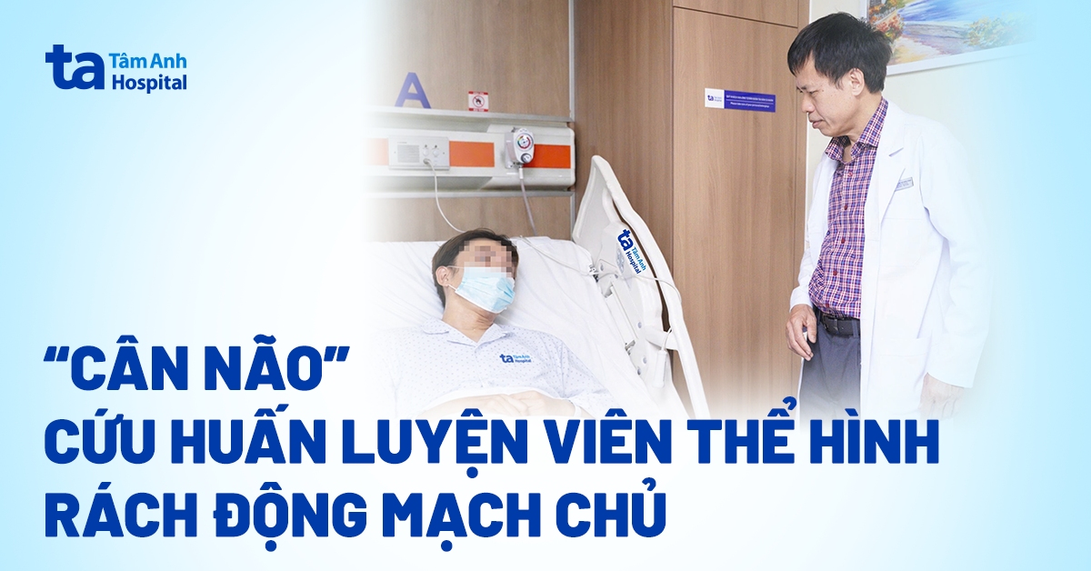 7 giờ “cân não” cứu huấn luyện viên thể hình rách động mạch chủ sau buổi tập