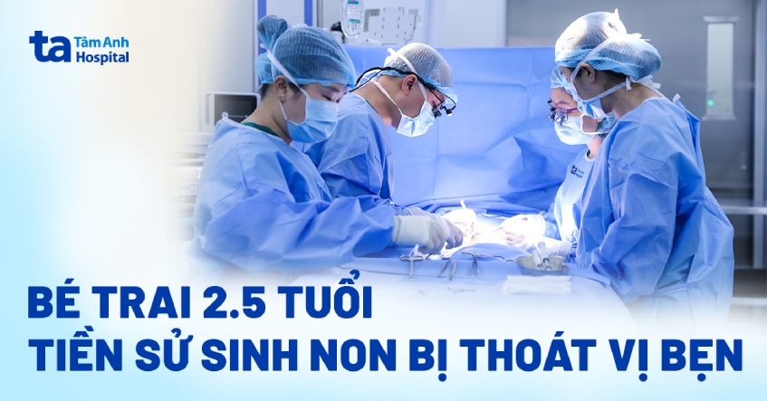 Bé trai 2.5 tuổi tiền sử sinh non bị thoát vị bẹn