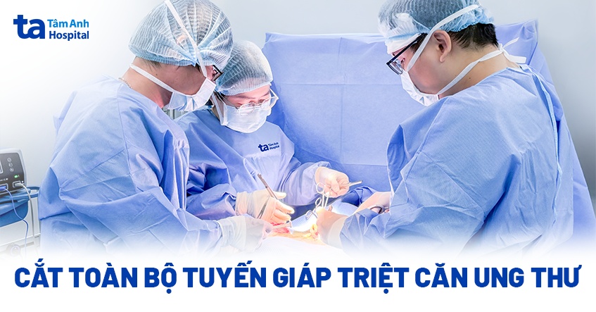 Cắt toàn bộ tuyến giáp triệt căn ung thư