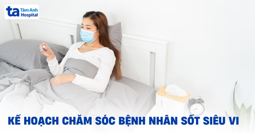 Hướng dẫn lập kế hoạch chăm sóc bệnh nhân sốt siêu vi bài bản