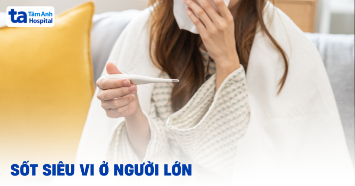 Chứng sốt siêu vi ở người lớn: Tìm hiểu thêm để hiểu rõ