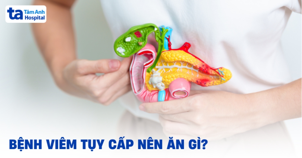 Bệnh viêm tụy cấp nên ăn gì và kiêng gì?