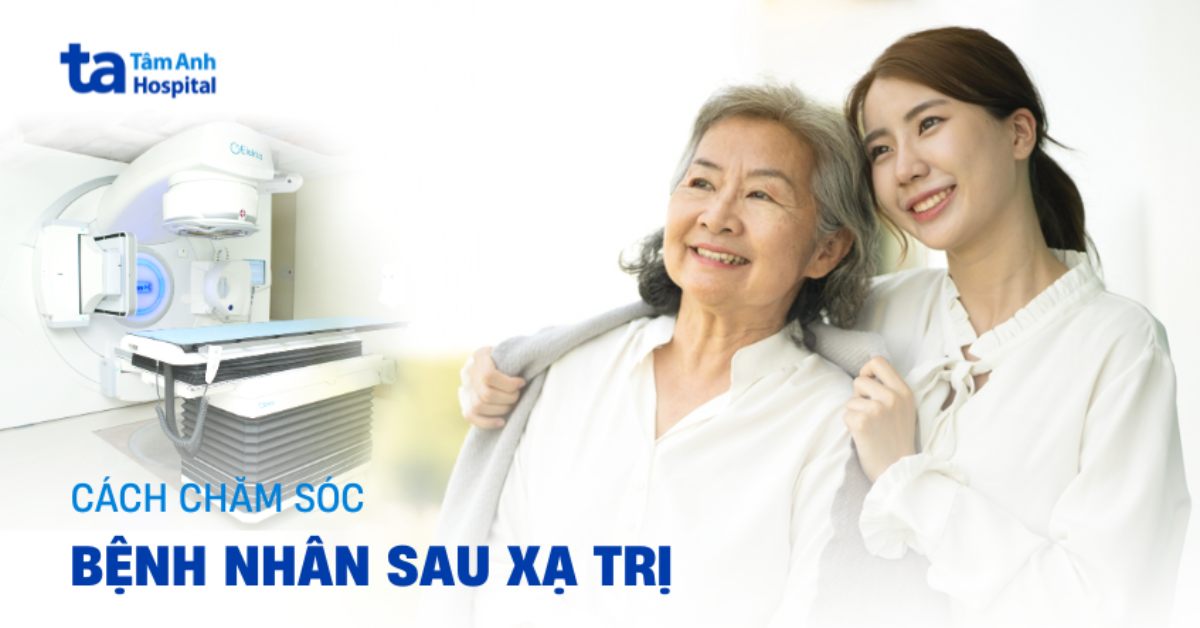 Chăm sóc bệnh nhân sau xạ trị cần lưu ý gì?
