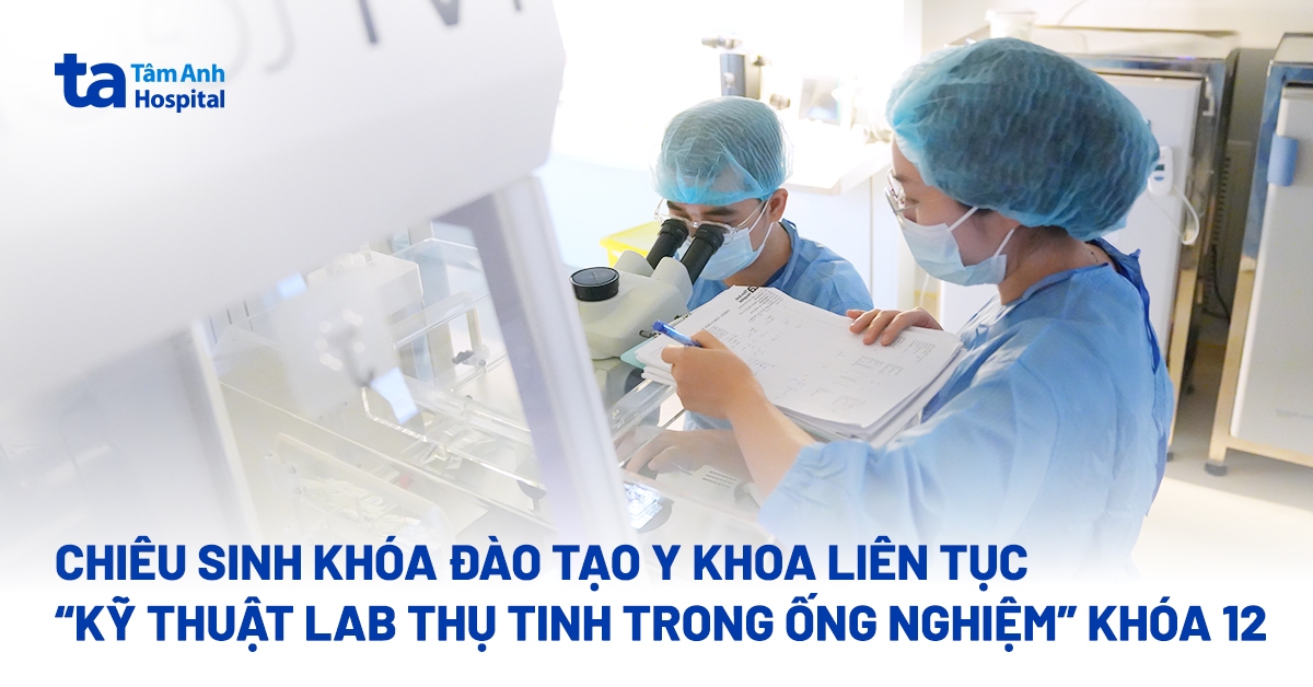 Chiêu sinh khóa đào tạo “Kỹ thuật Lab Thụ tinh trong ống nghiệm” khóa 12