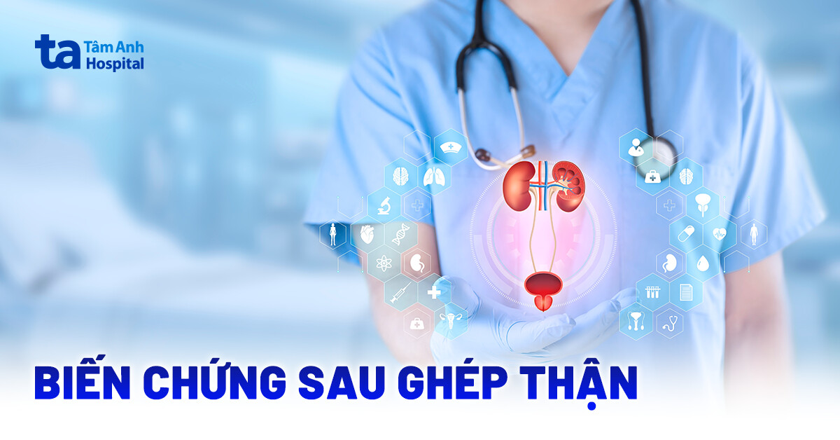 Tổng hợp các biến chứng sau ghép thận thường gặp