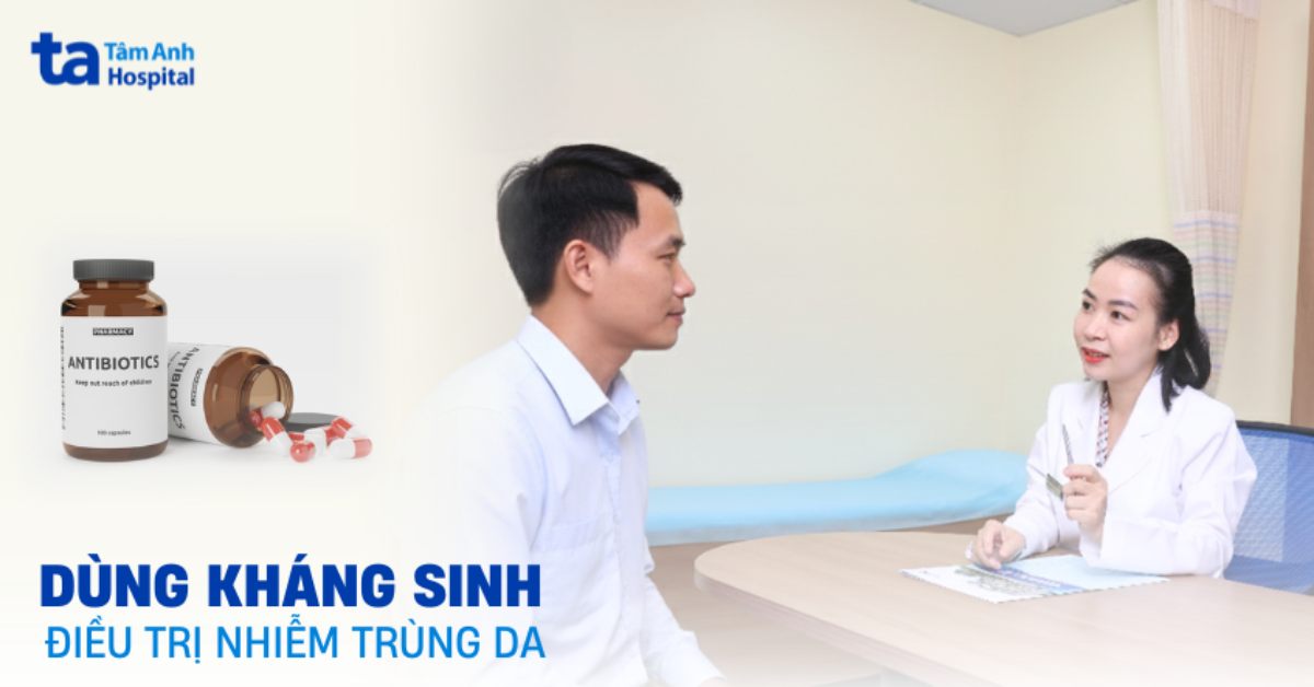 Dùng kháng sinh điều trị nhiễm trùng da cần lưu ý gì?