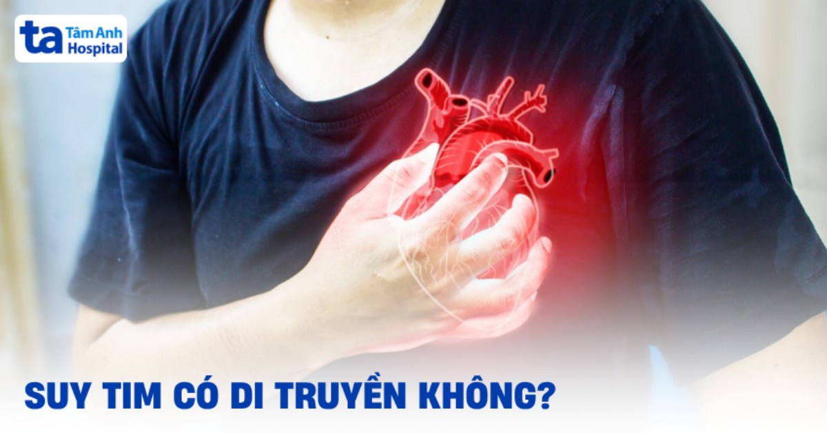 Suy tim có di truyền không? Tiền sử gia đình có ảnh hưởng bệnh?