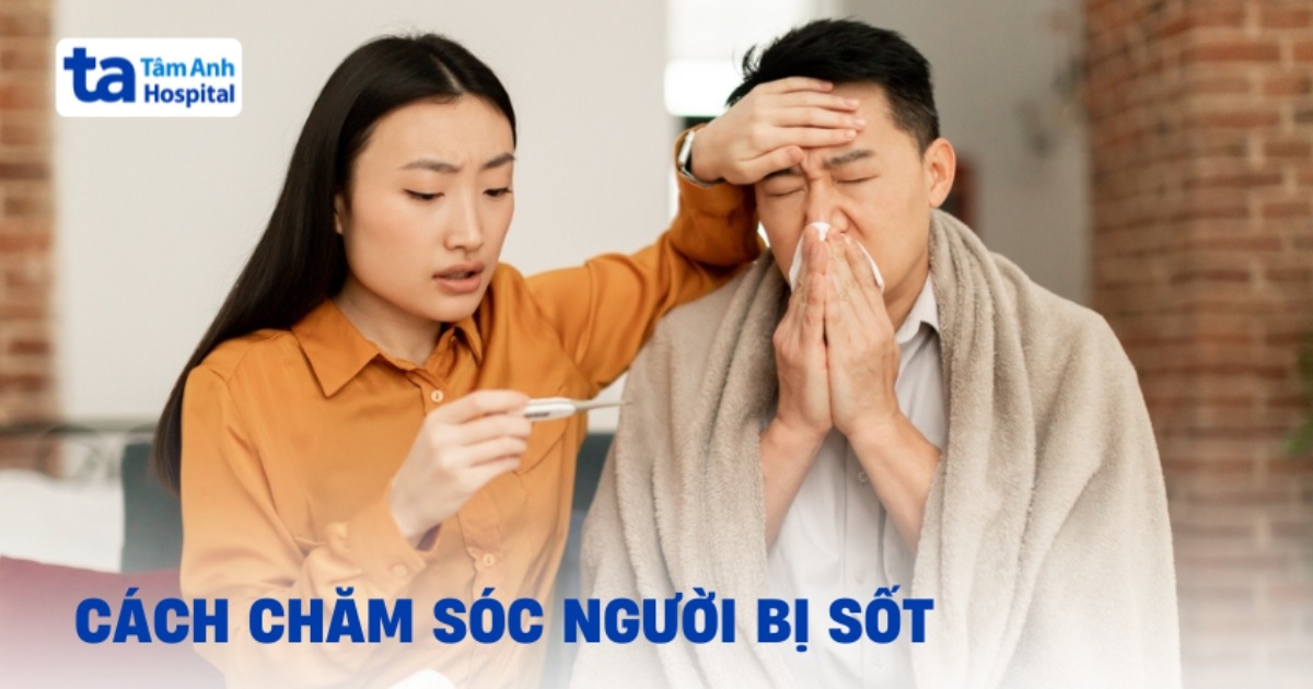 Hướng dẫn cách chăm sóc người bị sốt tại nhà an toàn