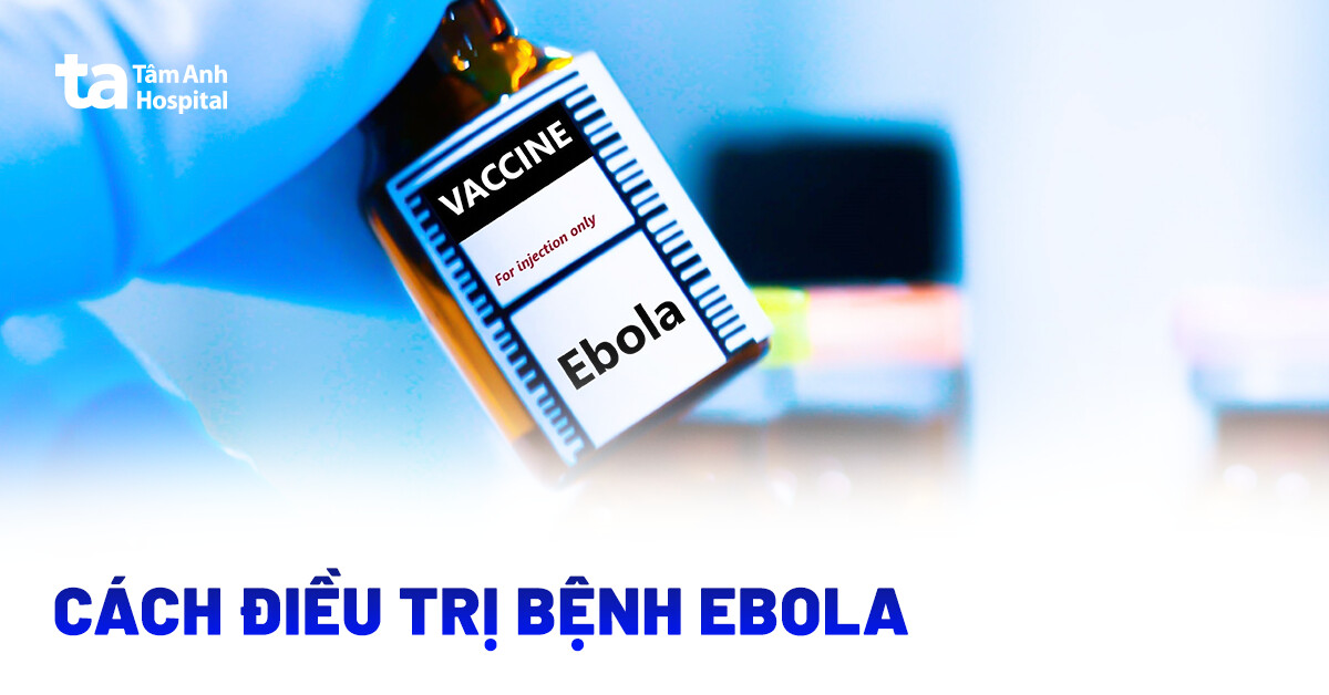 Hướng chẩn đoán và điều trị Ebola chuẩn y khoa