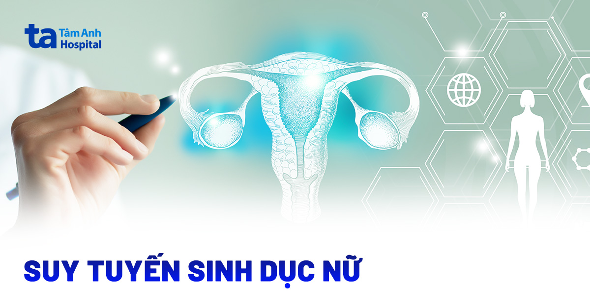 Suy tuyến sinh dục nữ: Làm sao để nhận biết sớm?