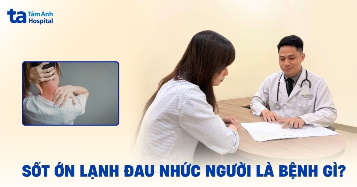 Sốt ớn lạnh đau nhức người là bệnh gì?