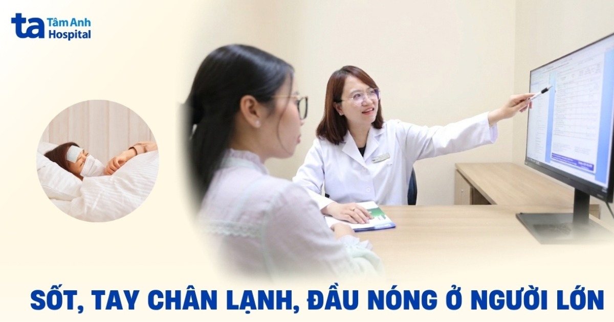 Hiện tượng sốt tay chân lạnh đầu nóng ở người lớn là bị gì?