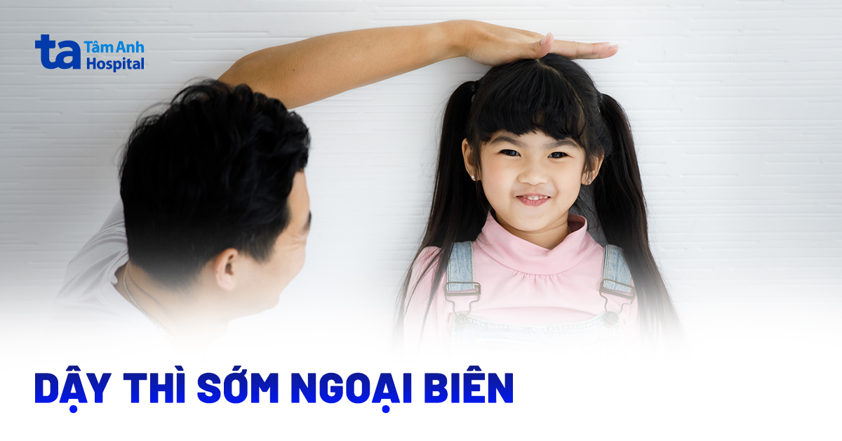 Dậy thì sớm ngoại biên là gì? Do nguyên nhân nào?