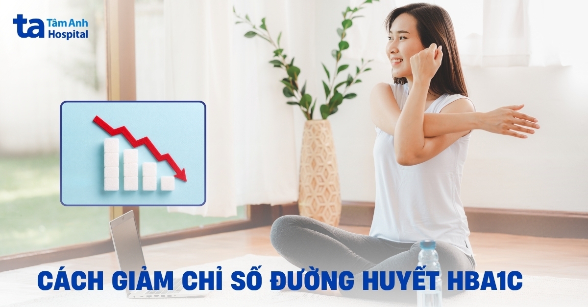 Cách giảm chỉ số HbA1c đạt ngưỡng an toàn