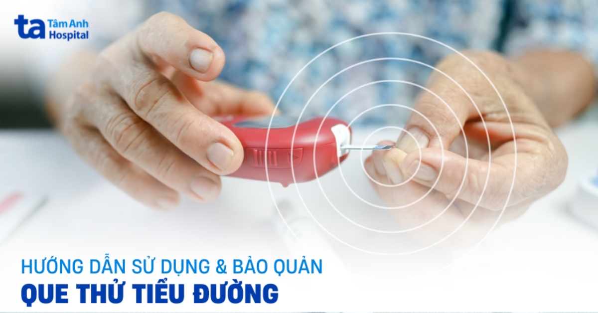 Que thử tiểu đường, đường huyết: Chỉ định và bảo quản