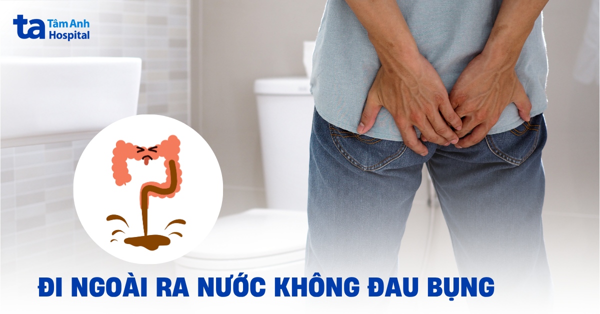 Đi ngoài ra nước không đau bụng: Không nên chủ quan