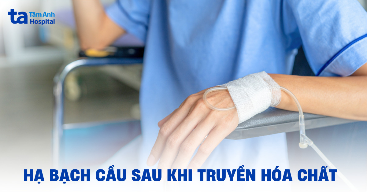Tìm hiểu tình trạng hạ bạch cầu sau khi truyền hóa chất