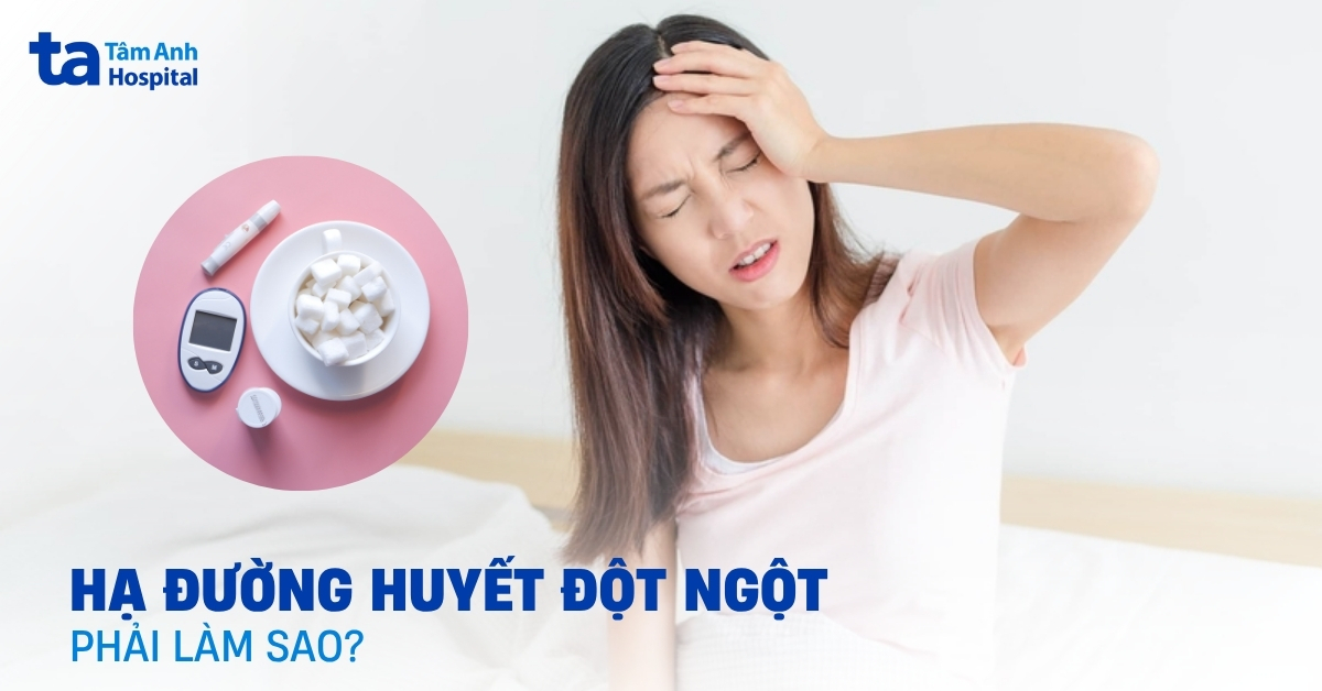 Bị hạ đường huyết đột ngột phải làm sao? Hướng dẫn sơ cứu đúng cách