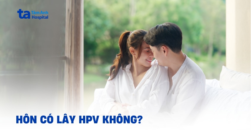 Hôn có lây HPV không? Những kiểu hôn nào dễ lây?
