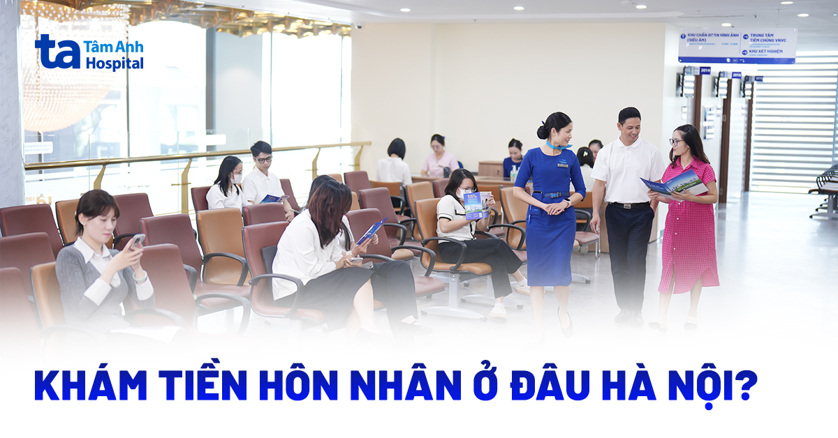 Khám tiền hôn nhân ở đâu Hà Nội nhanh chóng, chi phí hợp lý?