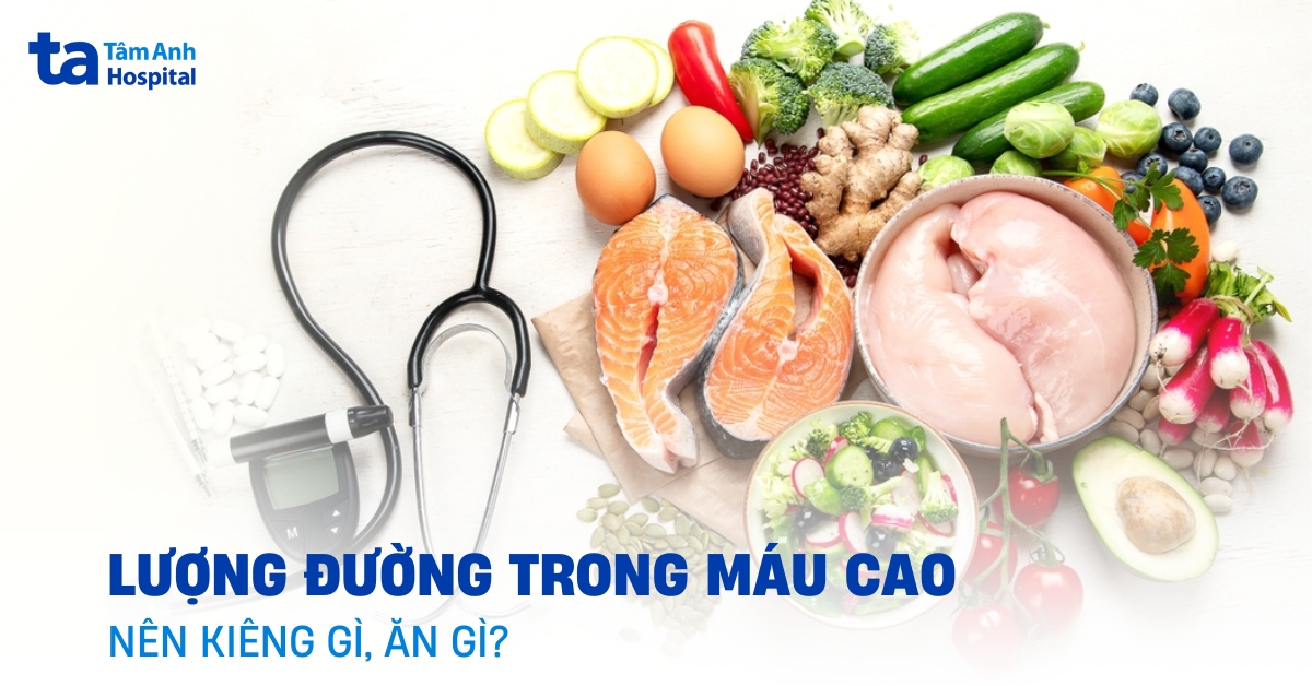 Lượng đường trong máu cao nên kiêng gì, nên ăn gì để ổn định lại?