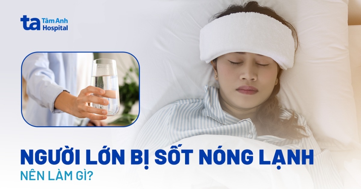 Người lớn bị sốt nóng lạnh nên làm gì để giảm sốt?