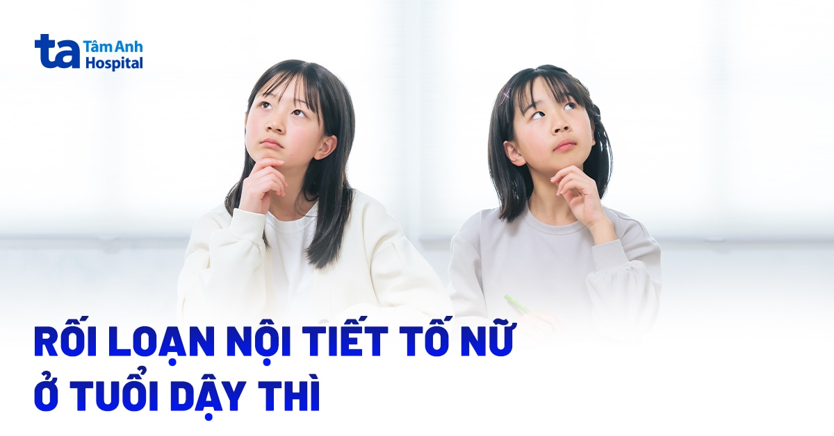 Rối loạn nội tiết tố nữ ở tuổi dậy thì do đâu?