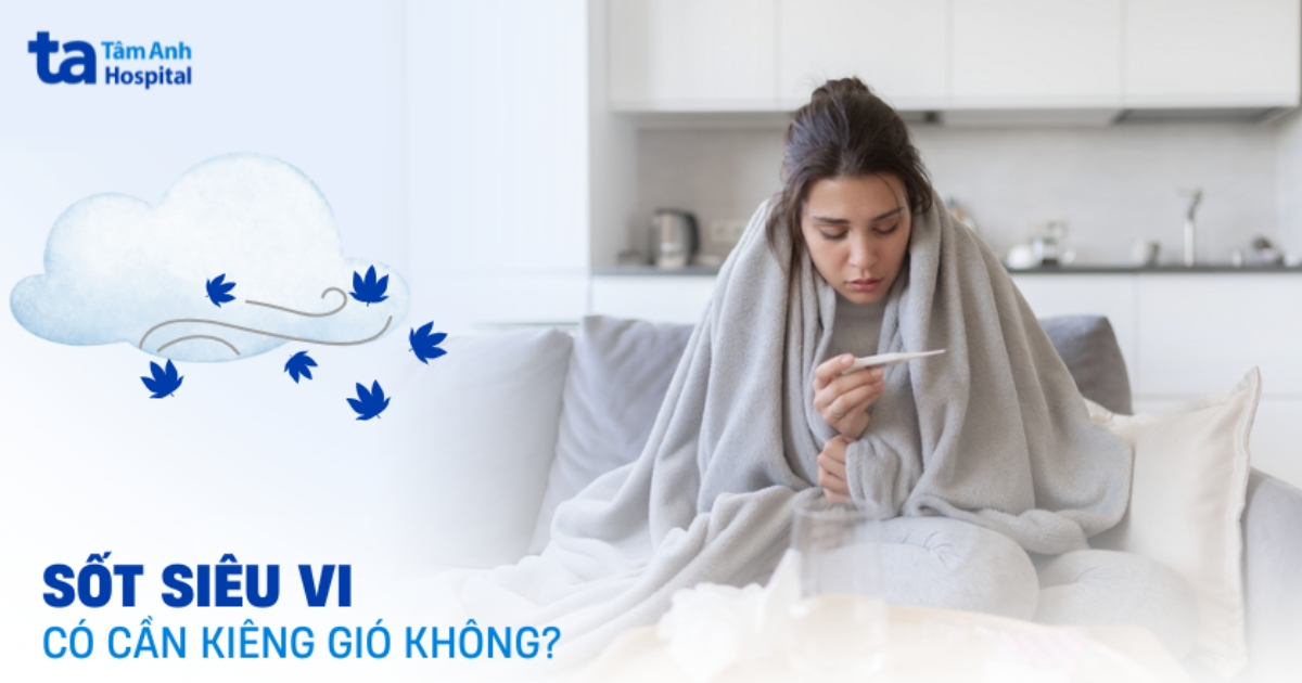 Sốt Siêu Vi Có Kiêng Gió Không