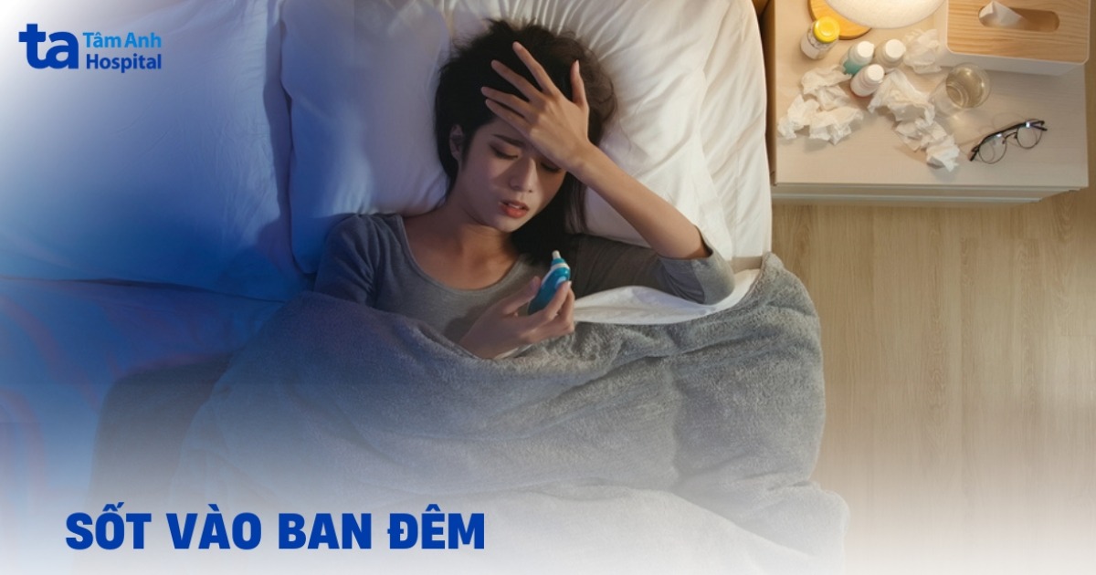 Hay bị sốt về đêm khuya xuất phát từ lý do nào?